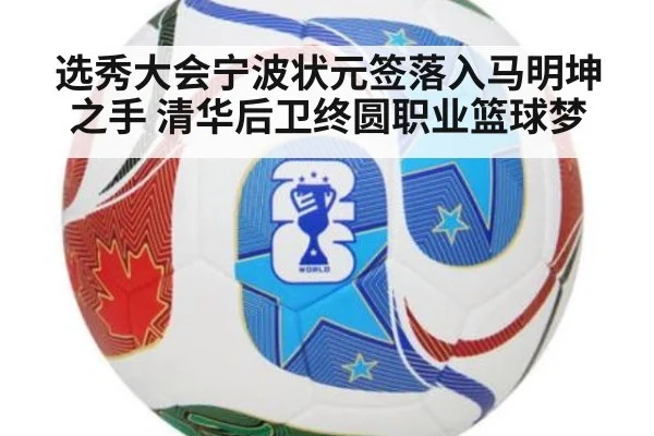 选秀大会宁波状元签落入马明坤之手 清华后卫终圆职业篮球梦
